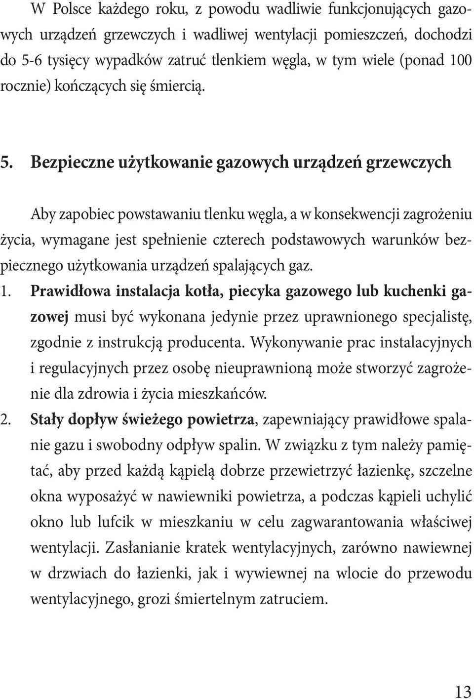 Bezpieczne użytkowanie gazowych urządzeń grzewczych Aby zapobiec powstawaniu tlenku węgla, a w konsekwencji zagrożeniu życia, wymagane jest spełnienie czterech podstawowych warunków bezpiecznego