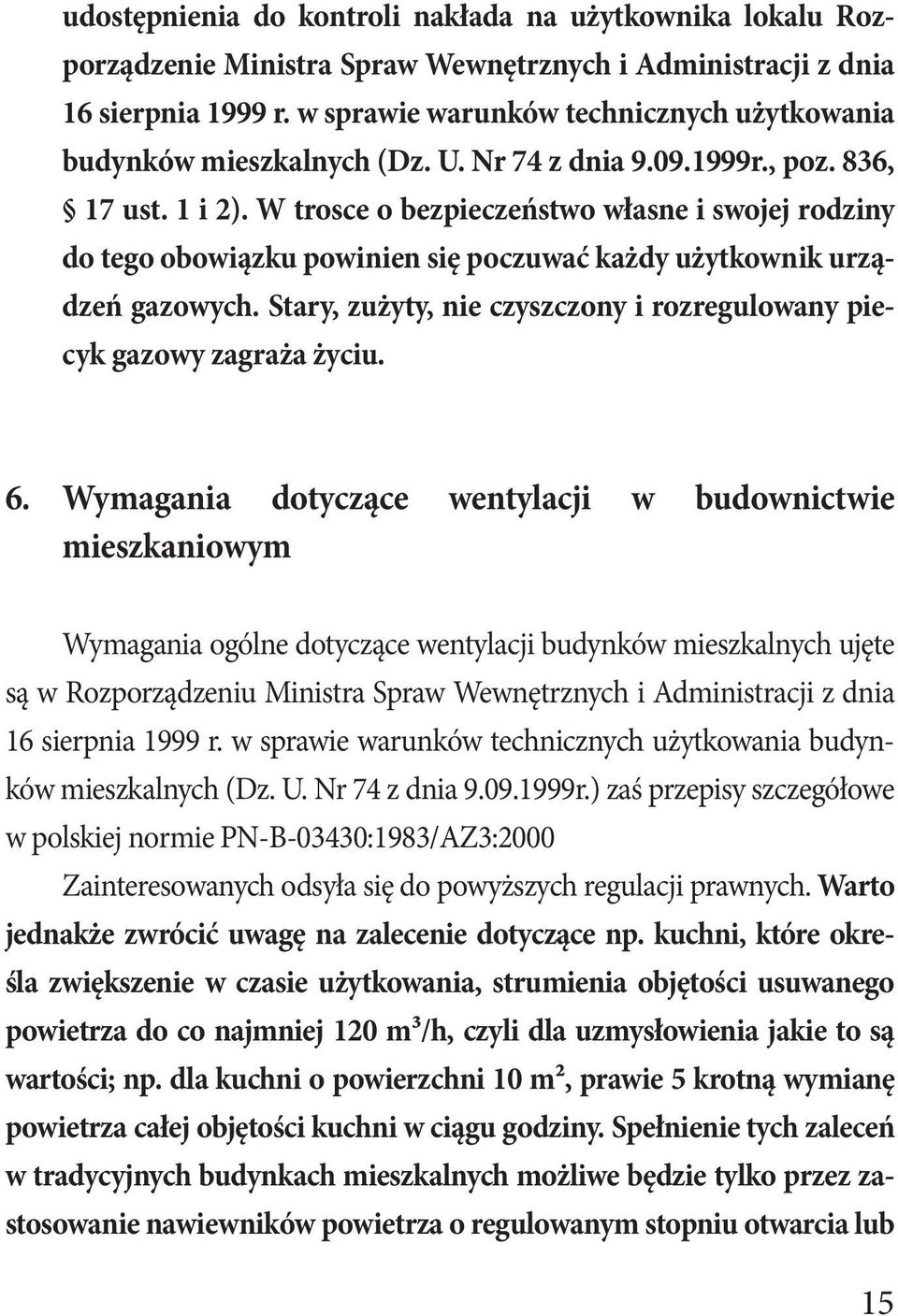 W trosce o bezpieczeństwo własne i swojej rodziny do tego obowiązku powinien się poczuwać każdy użytkownik urządzeń gazowych. Stary, zużyty, nie czyszczony i rozregulowany piecyk gazowy zagraża życiu.