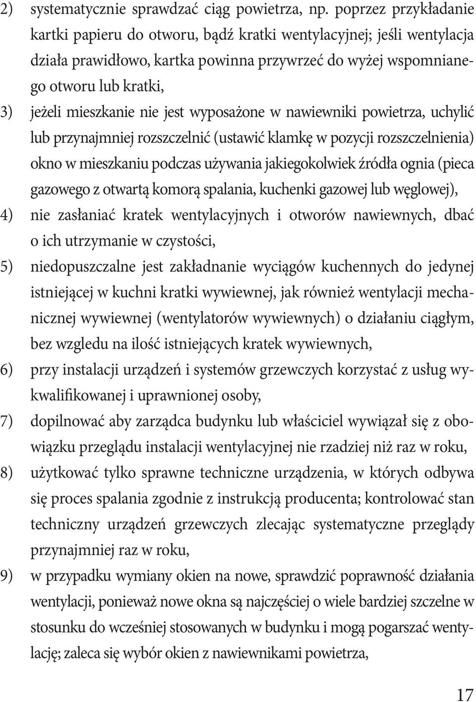 nie jest wyposażone w nawiewniki powietrza, uchylić lub przynajmniej rozszczelnić (ustawić klamkę w pozycji rozszczelnienia) okno w mieszkaniu podczas używania jakiegokolwiek źródła ognia (pieca