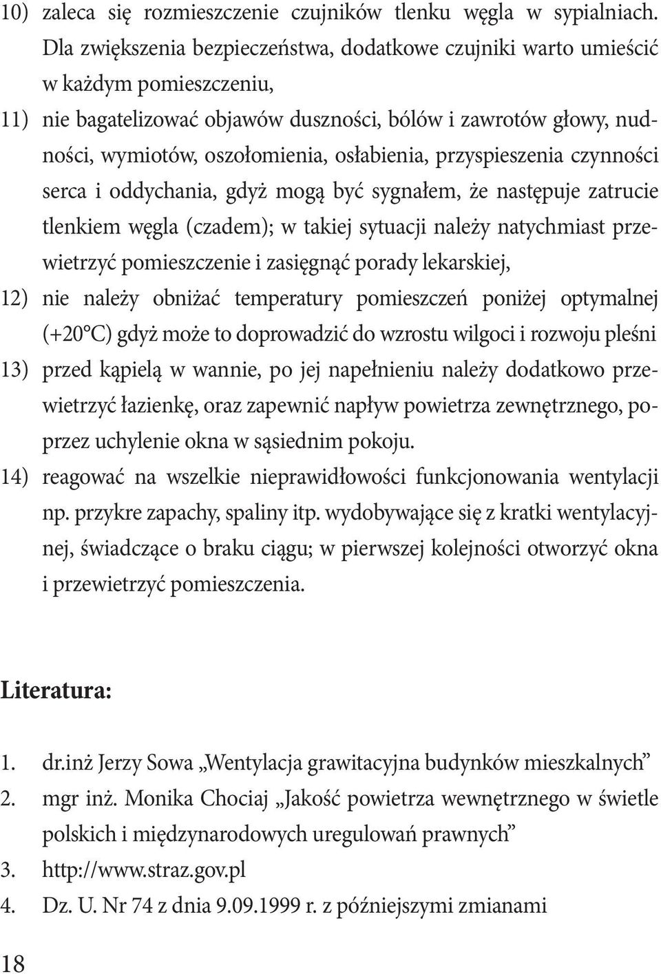 osłabienia, przyspieszenia czynności serca i oddychania, gdyż mogą być sygnałem, że następuje zatrucie tlenkiem węgla (czadem); w takiej sytuacji należy natychmiast przewietrzyć pomieszczenie i