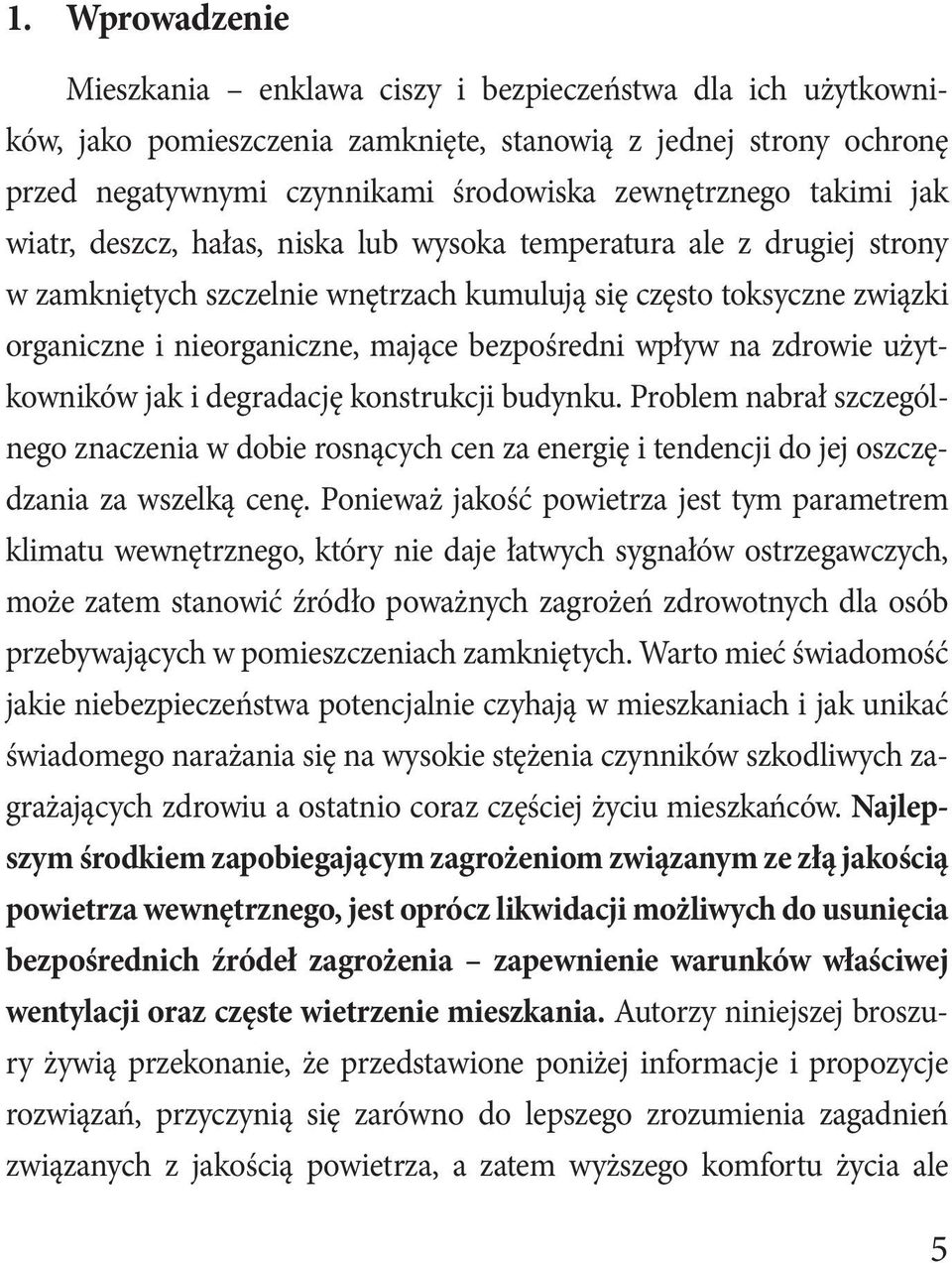 bezpośredni wpływ na zdrowie użytkowników jak i degradację konstrukcji budynku. Problem nabrał szczególnego znaczenia w dobie rosnących cen za energię i tendencji do jej oszczędzania za wszelką cenę.