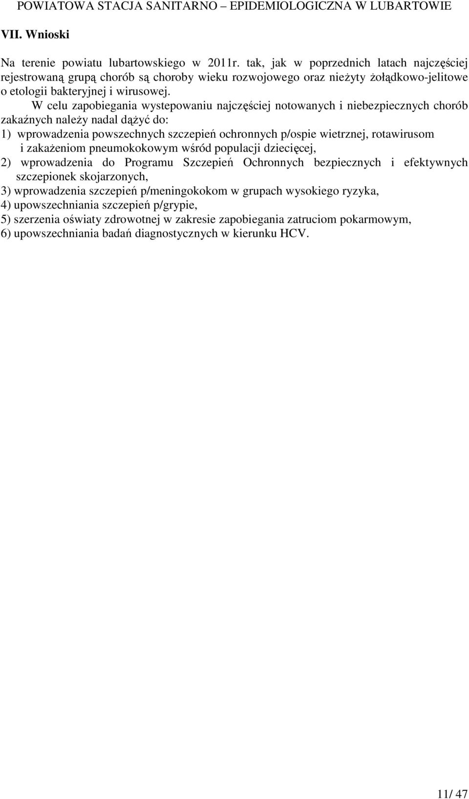 W celu zapobiegania wystepowaniu najczęściej notowanych i niebezpiecznych chorób zakaźnych naleŝy nadal dąŝyć do: 1) wprowadzenia powszechnych szczepień ochronnych p/ospie wietrznej, rotawirusom i