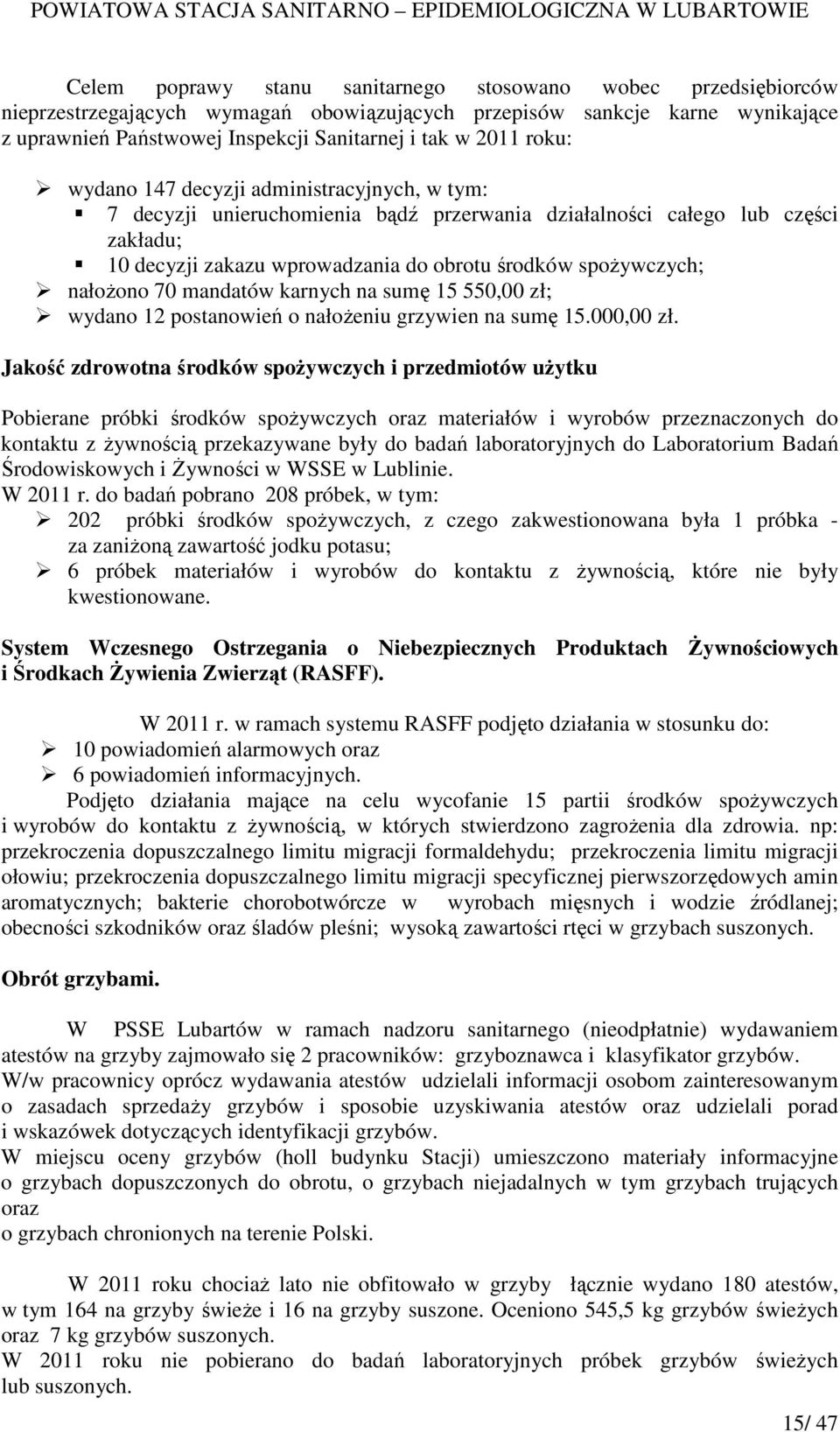 nałoŝono 70 mandatów karnych na sumę 15 550,00 zł; wydano 12 postanowień o nałoŝeniu grzywien na sumę 15.000,00 zł.