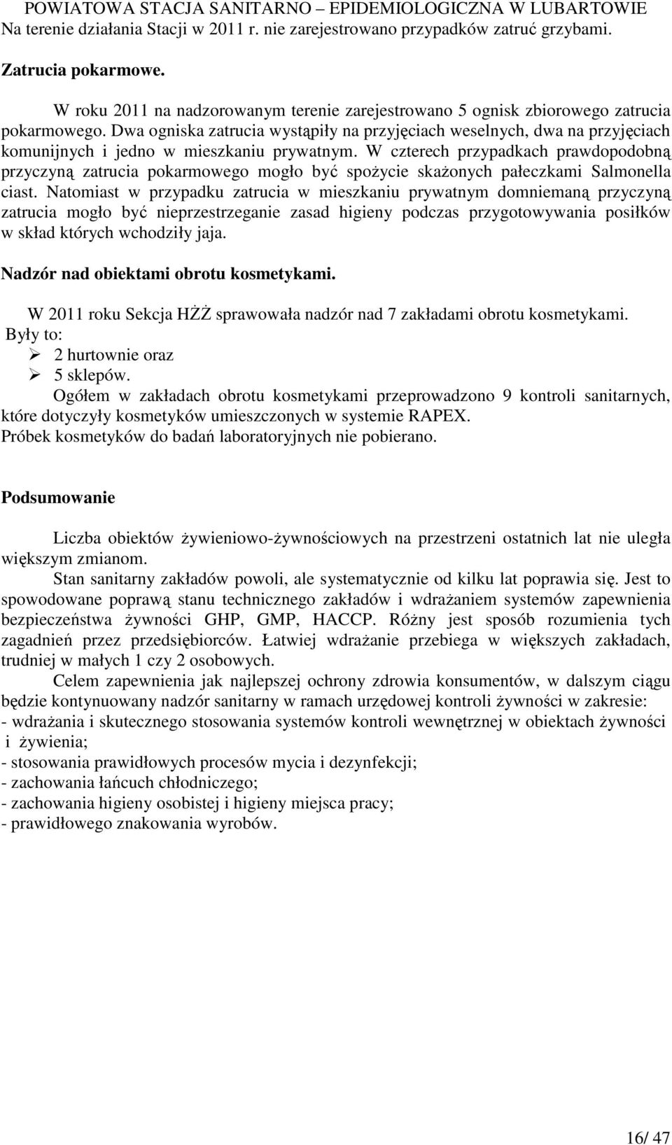 W czterech przypadkach prawdopodobną przyczyną zatrucia pokarmowego mogło być spoŝycie skaŝonych pałeczkami Salmonella ciast.