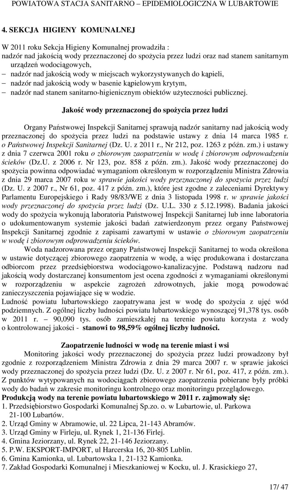 Jakość wody przeznaczonej do spoŝycia przez ludzi Organy Państwowej Inspekcji Sanitarnej sprawują nadzór sanitarny nad jakością wody przeznaczonej do spoŝycia przez ludzi na podstawie ustawy z dnia