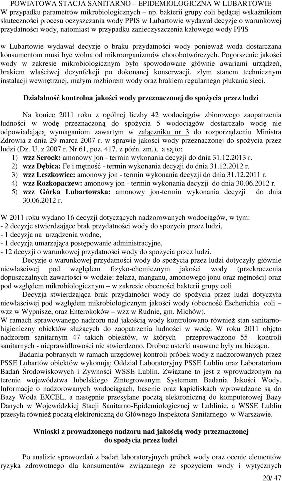 PPIS w Lubartowie wydawał decyzje o braku przydatności wody poniewaŝ woda dostarczana konsumentom musi być wolna od mikroorganizmów chorobotwórczych.