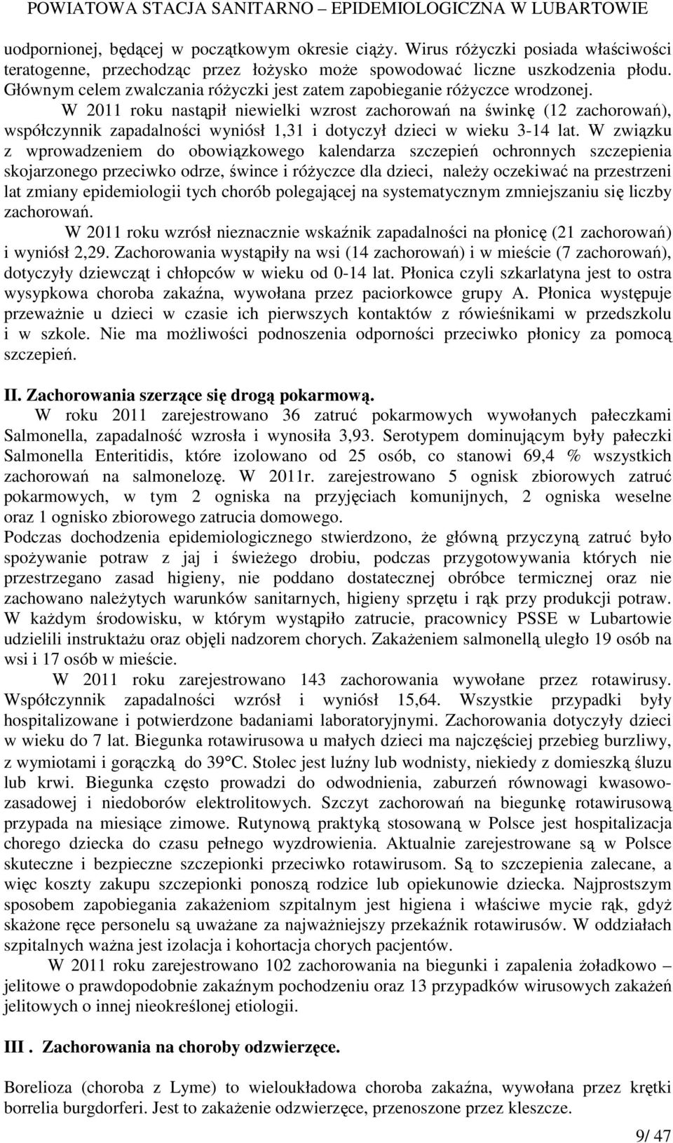 W 2011 roku nastąpił niewielki wzrost zachorowań na świnkę (12 zachorowań), współczynnik zapadalności wyniósł 1,31 i dotyczył dzieci w wieku 3-14 lat.