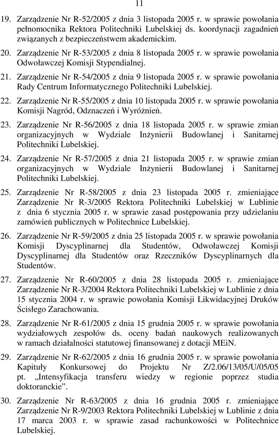 Zarządzenie Nr R-55/2005 z dnia 10 listopada 2005 r. w sprawie powołania Komisji Nagród, Odznaczeń i Wyróżnień. 23. Zarządzenie Nr R-56/2005 z dnia 18 listopada 2005 r.