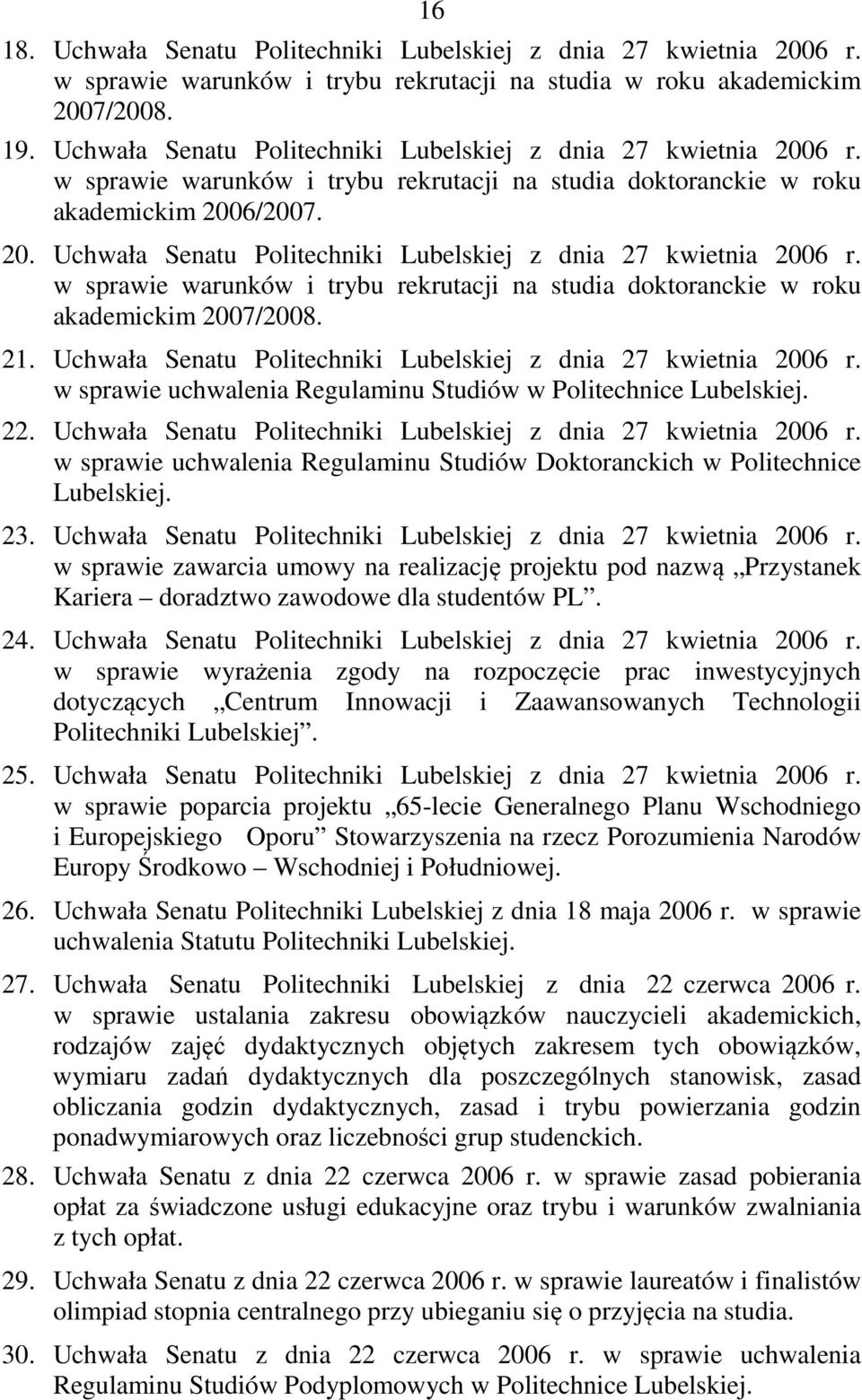 w sprawie warunków i trybu rekrutacji na studia doktoranckie w roku akademickim 2007/2008. 21. Uchwała Senatu Politechniki Lubelskiej z dnia 27 kwietnia 2006 r.