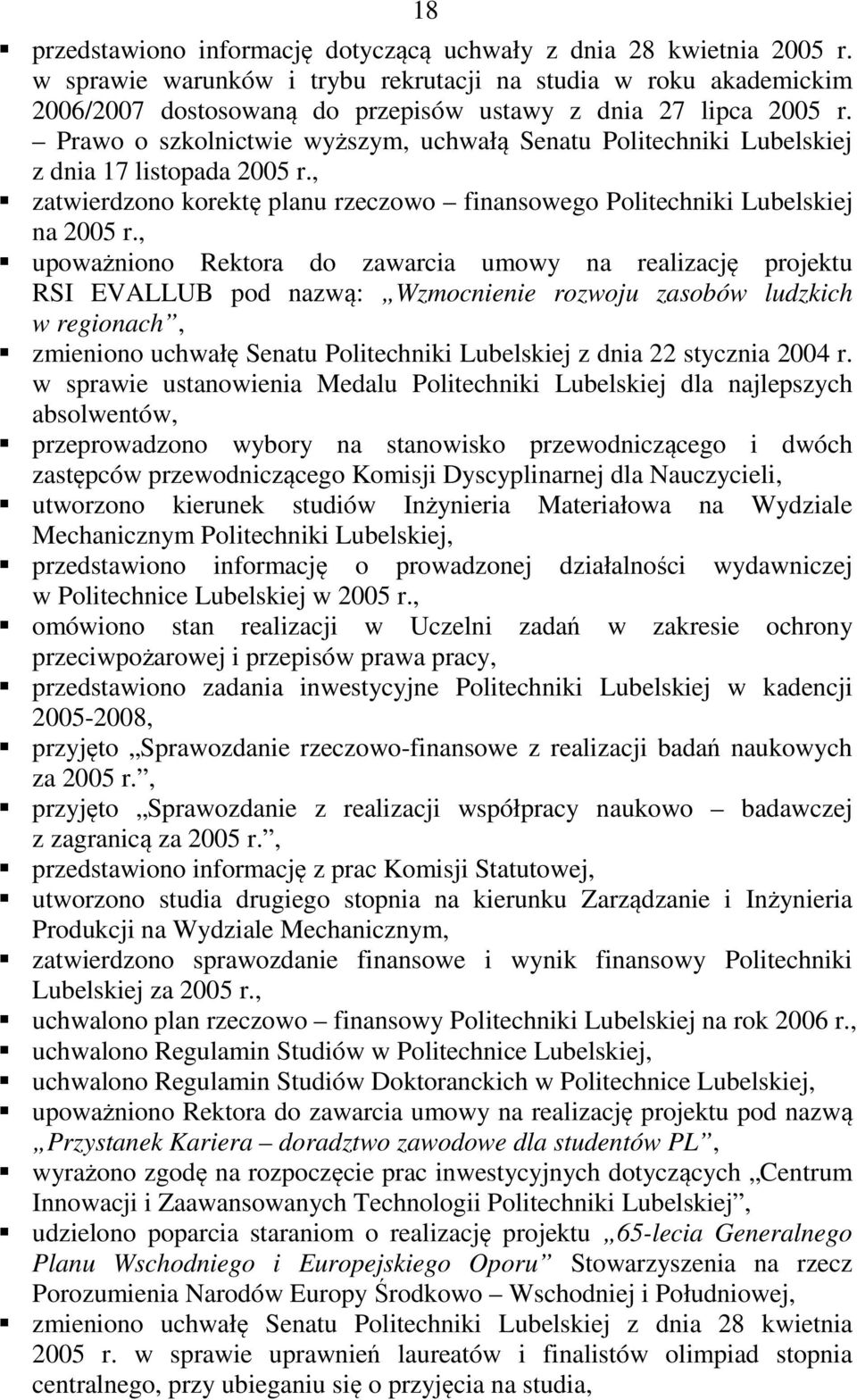 Prawo o szkolnictwie wyższym, uchwałą Senatu Politechniki Lubelskiej z dnia 17 listopada 2005 r., zatwierdzono korektę planu rzeczowo finansowego Politechniki Lubelskiej na 2005 r.