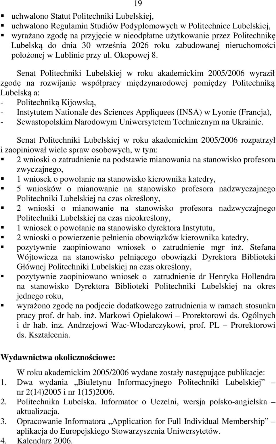 Senat Politechniki Lubelskiej w roku akademickim 2005/2006 wyraził zgodę na rozwijanie współpracy międzynarodowej pomiędzy Politechniką Lubelską a: - Politechniką Kijowską, - Instytutem Nationale des