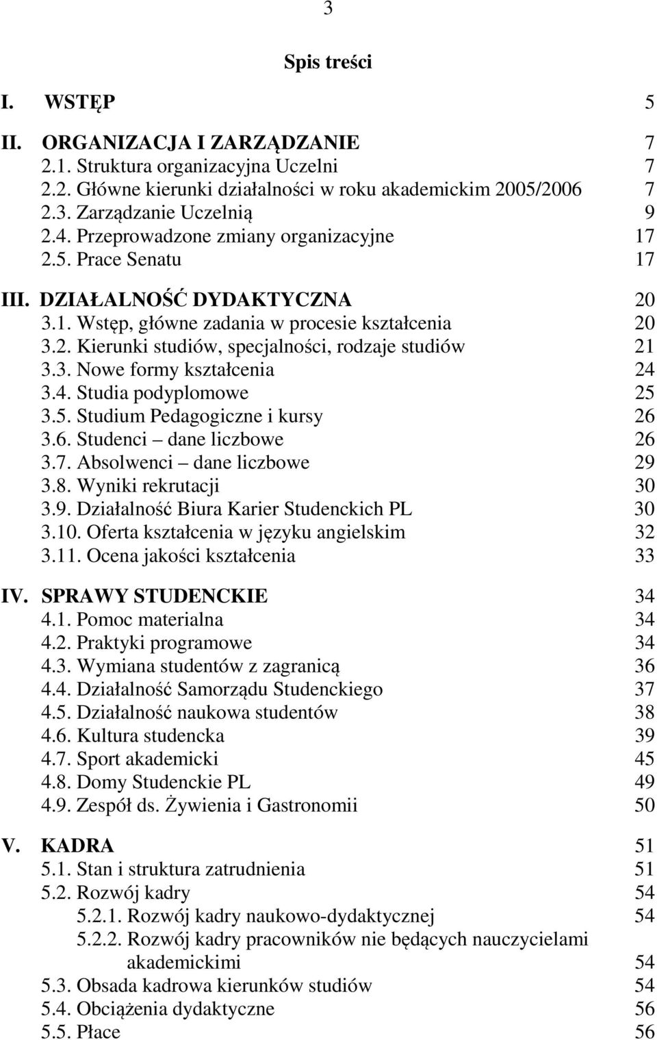 3. Nowe formy kształcenia 24 3.4. Studia podyplomowe 25 3.5. Studium Pedagogiczne i kursy 26 3.6. Studenci dane liczbowe 26 3.7. Absolwenci dane liczbowe 29 