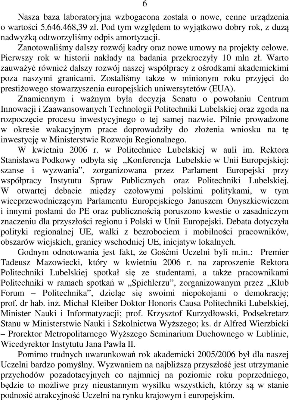 Warto zauważyć również dalszy rozwój naszej współpracy z ośrodkami akademickimi poza naszymi granicami.