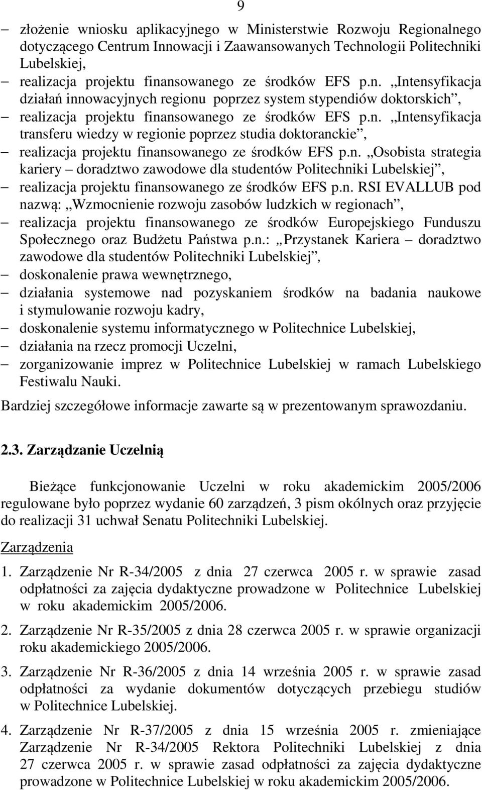 n. Osobista strategia kariery doradztwo zawodowe dla studentów Politechniki Lubelskiej, realizacja projektu finansowanego ze środków EFS p.n. RSI EVALLUB pod nazwą: Wzmocnienie rozwoju zasobów ludzkich w regionach, realizacja projektu finansowanego ze środków Europejskiego Funduszu Społecznego oraz Budżetu Państwa p.