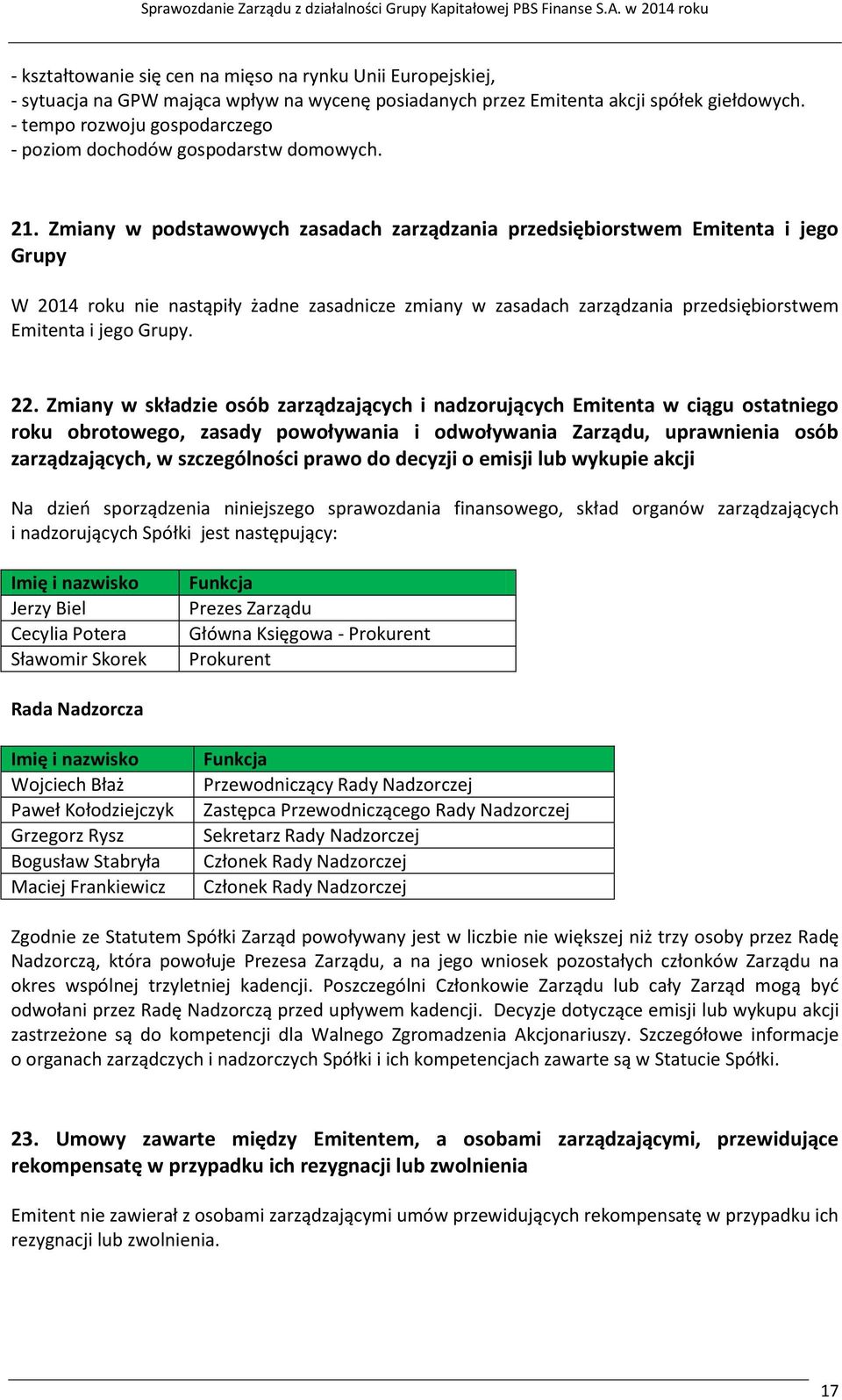 Zmiany w podstawowych zasadach zarządzania przedsiębiorstwem Emitenta i jego Grupy W 2014 roku nie nastąpiły żadne zasadnicze zmiany w zasadach zarządzania przedsiębiorstwem Emitenta i jego Grupy. 22.