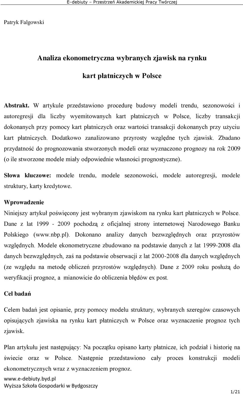 wartości transakcji dokonanych przy użyciu kart płatniczych. Dodatkowo zanalizowano przyrosty względne tych zjawisk.