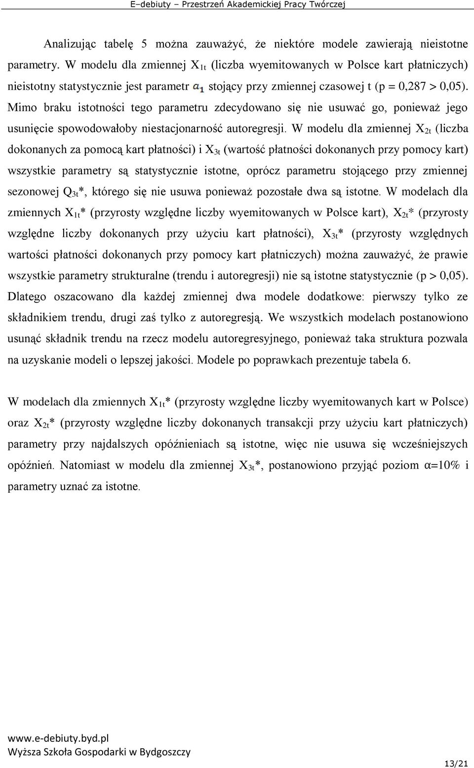 Mimo braku istotności tego parametru zdecydowano się nie usuwać go, ponieważ jego usunięcie spowodowałoby niestacjonarność autoregresji.