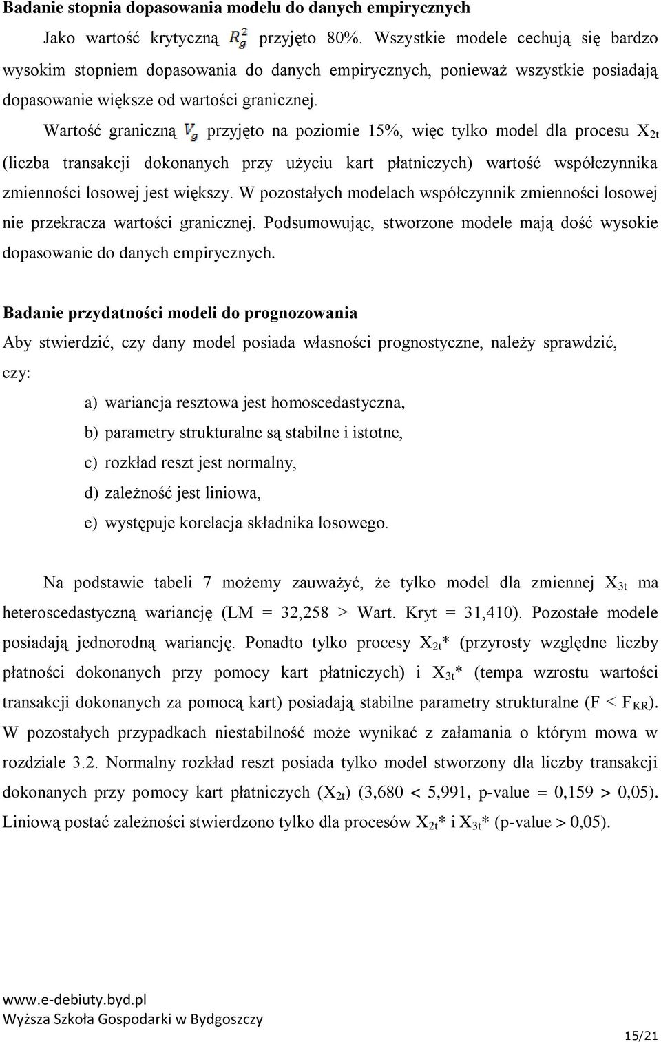 Wartość graniczną przyjęto na poziomie 15%, więc tylko model dla procesu X 2t (liczba transakcji dokonanych przy użyciu kart płatniczych) wartość współczynnika zmienności losowej jest większy.