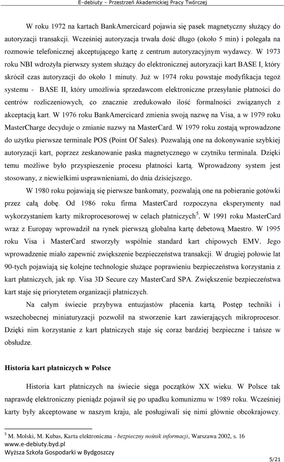 W 1973 roku NBI wdrożyła pierwszy system służący do elektronicznej autoryzacji kart BASE I, który skrócił czas autoryzacji do około 1 minuty.