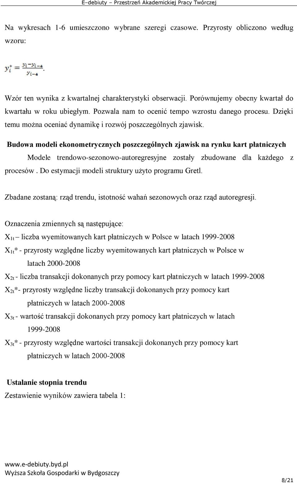 Budowa modeli ekonometrycznych poszczególnych zjawisk na rynku kart płatniczych Modele trendowo-sezonowo-autoregresyjne zostały zbudowane dla każdego z procesów.