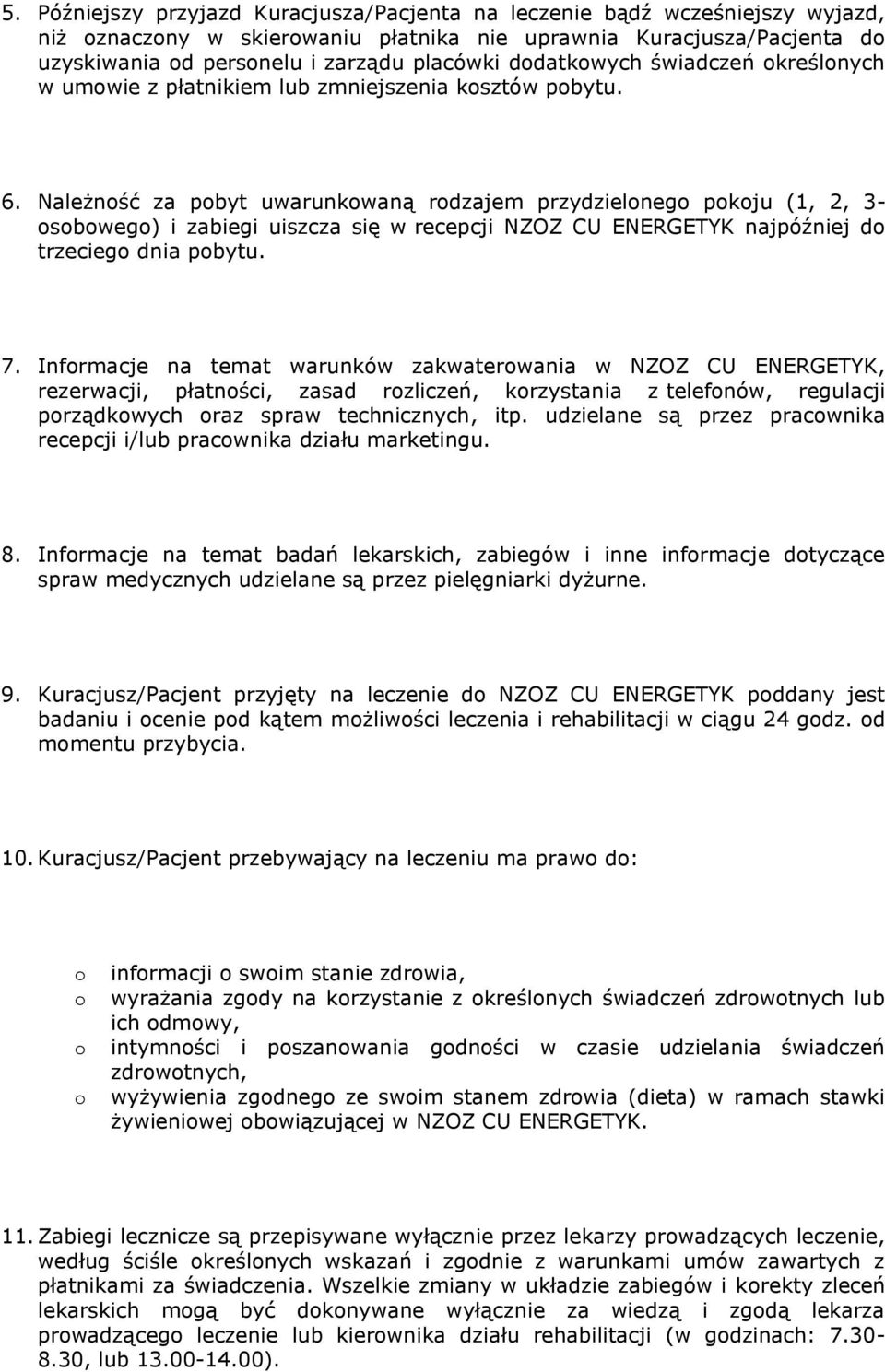 Należnść za pbyt uwarunkwaną rdzajem przydzielneg pkju (1, 2, 3- sbweg) i zabiegi uiszcza się w recepcji NZOZ CU ENERGETYK najpóźniej d trzecieg dnia pbytu. 7.