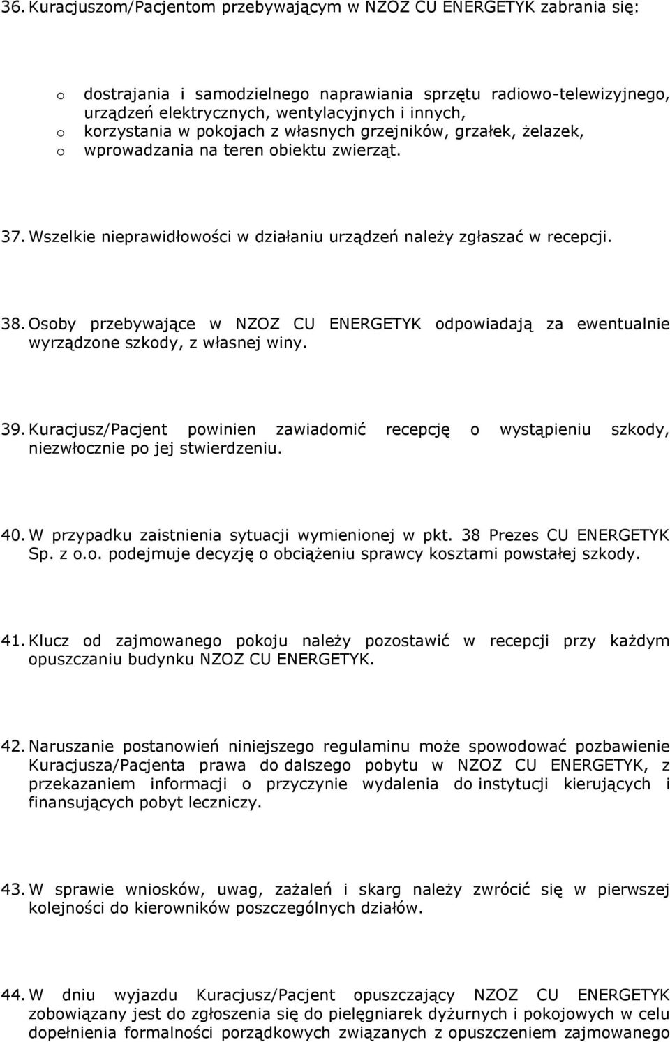 Osby przebywające w NZOZ CU ENERGETYK dpwiadają za ewentualnie wyrządzne szkdy, z własnej winy. 39. Kuracjusz/Pacjent pwinien zawiadmić recepcję wystąpieniu szkdy, niezwłcznie p jej stwierdzeniu. 40.