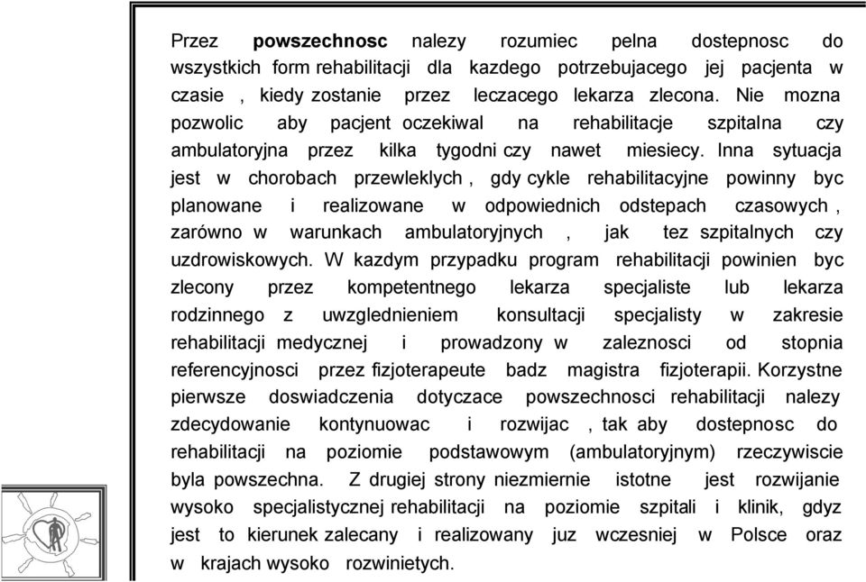 Inna sytuacja jest w chorobach przewleklych, gdy cykle rehabilitacyjne powinny byc planowane i realizowane w odpowiednich odstepach czasowych, zarówno w warunkach ambulatoryjnych, jak tez szpitalnych