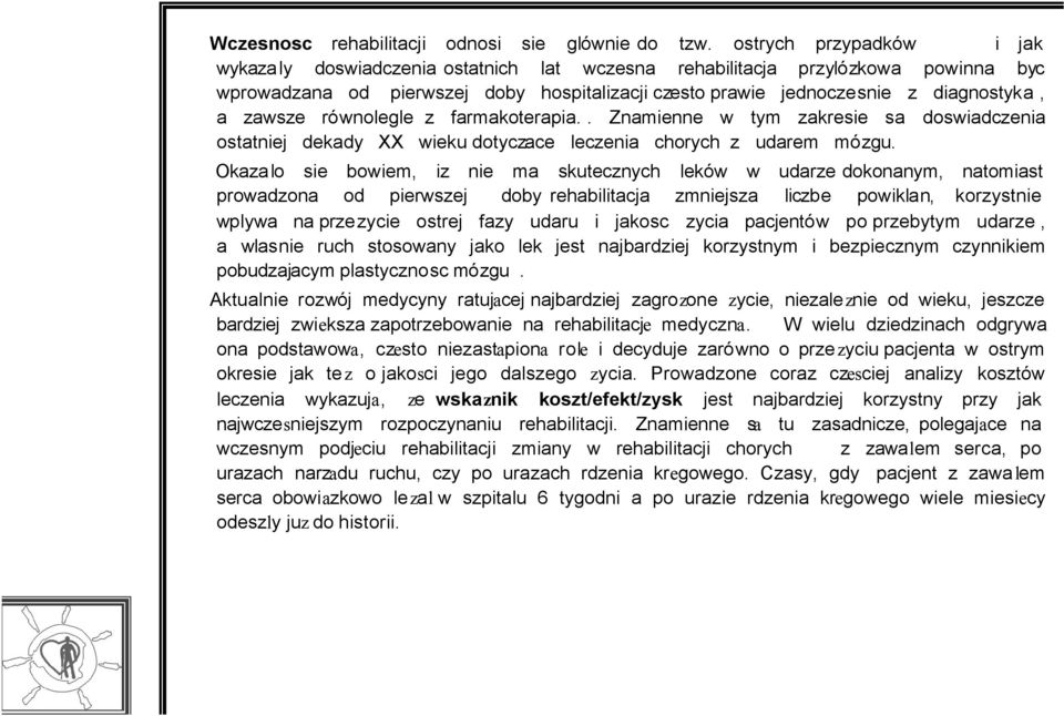 zawsze równolegle z farmakoterapia.. Znamienne w tym zakresie sa doswiadczenia ostatniej dekady XX wieku dotyczace leczenia chorych z udarem mózgu.