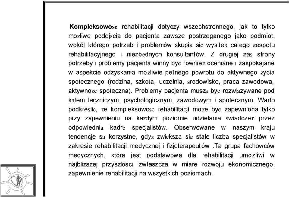 Z drugiej zas strony potrzeby i problemy pacjenta winny byc równiez oceniane i zaspokajane w aspekcie odzyskania mozliwie pelnego powrotu do aktywnego zycia spolecznego (rodzina, szkola, uczelnia,