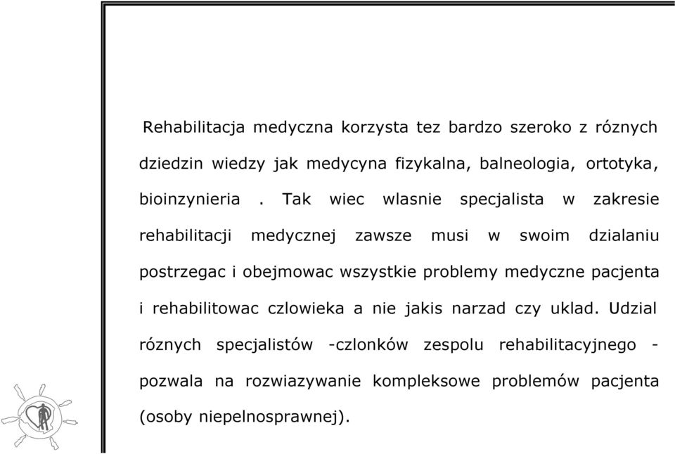 Tak wiec wlasnie specjalista w zakresie rehabilitacji medycznej zawsze musi w swoim dzialaniu postrzegac i obejmowac