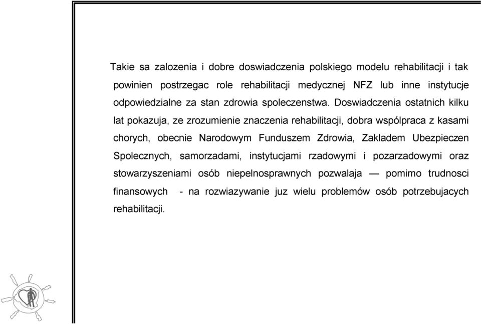 Doswiadczenia ostatnich kilku lat pokazuja, ze zrozumienie znaczenia rehabilitacji, dobra wspólpraca z kasami chorych, obecnie Narodowym Funduszem