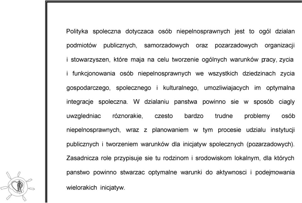 W dzialaniu panstwa powinno sie w sposób ciagly uwzgledniac róznorakie, czesto bardzo trudne problemy osób niepelnosprawnych, wraz z planowaniem w tym procesie udzialu instytucji publicznych i