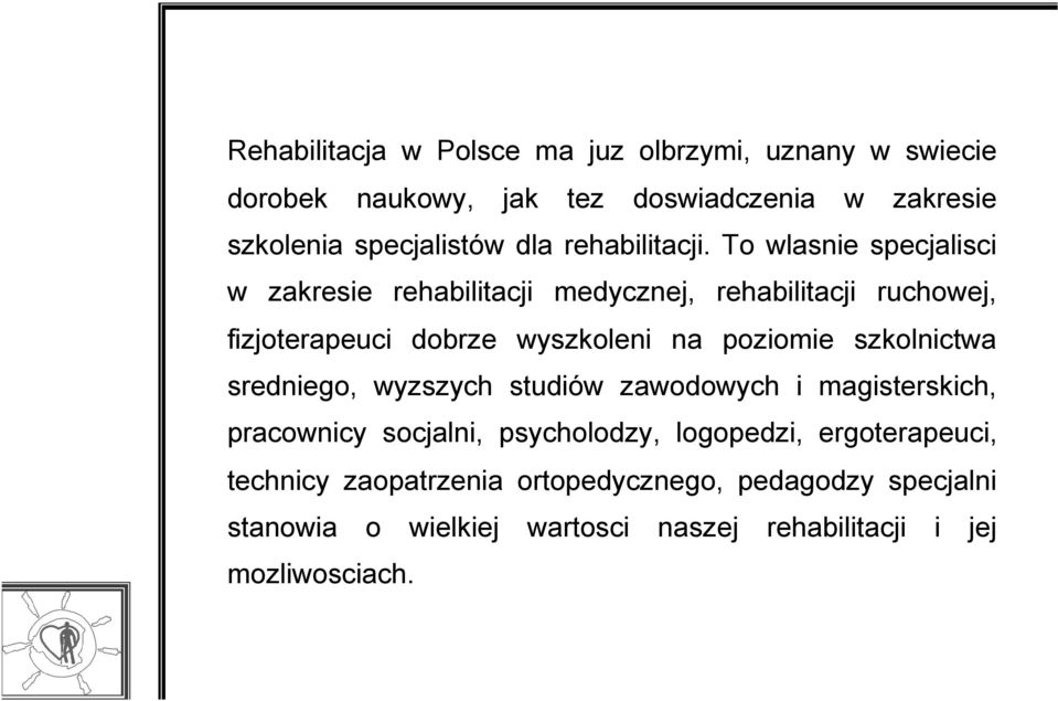 To wlasnie specjalisci w zakresie rehabilitacji medycznej, rehabilitacji ruchowej, fizjoterapeuci dobrze wyszkoleni na poziomie