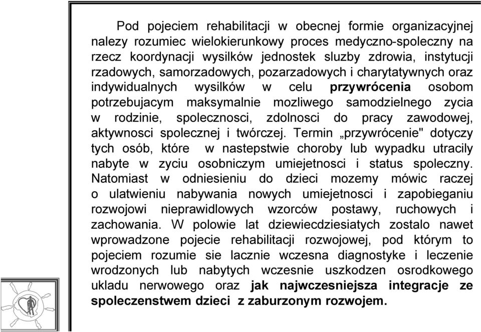 pracy zawodowej, aktywnosci spolecznej i twórczej. Termin przywrócenie" dotyczy tych osób, które w nastepstwie choroby lub wypadku utracily nabyte w zyciu osobniczym umiejetnosci i status spoleczny.