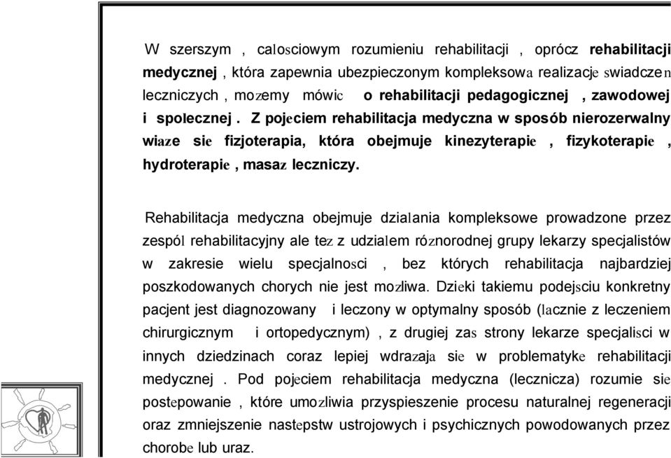 Rehabilitacja medyczna obejmuje dzialania kompleksowe prowadzone przez zespól rehabilitacyjny ale tez z udzialem róznorodnej grupy lekarzy specjalistów w zakresie wielu specjalnosci, bez których