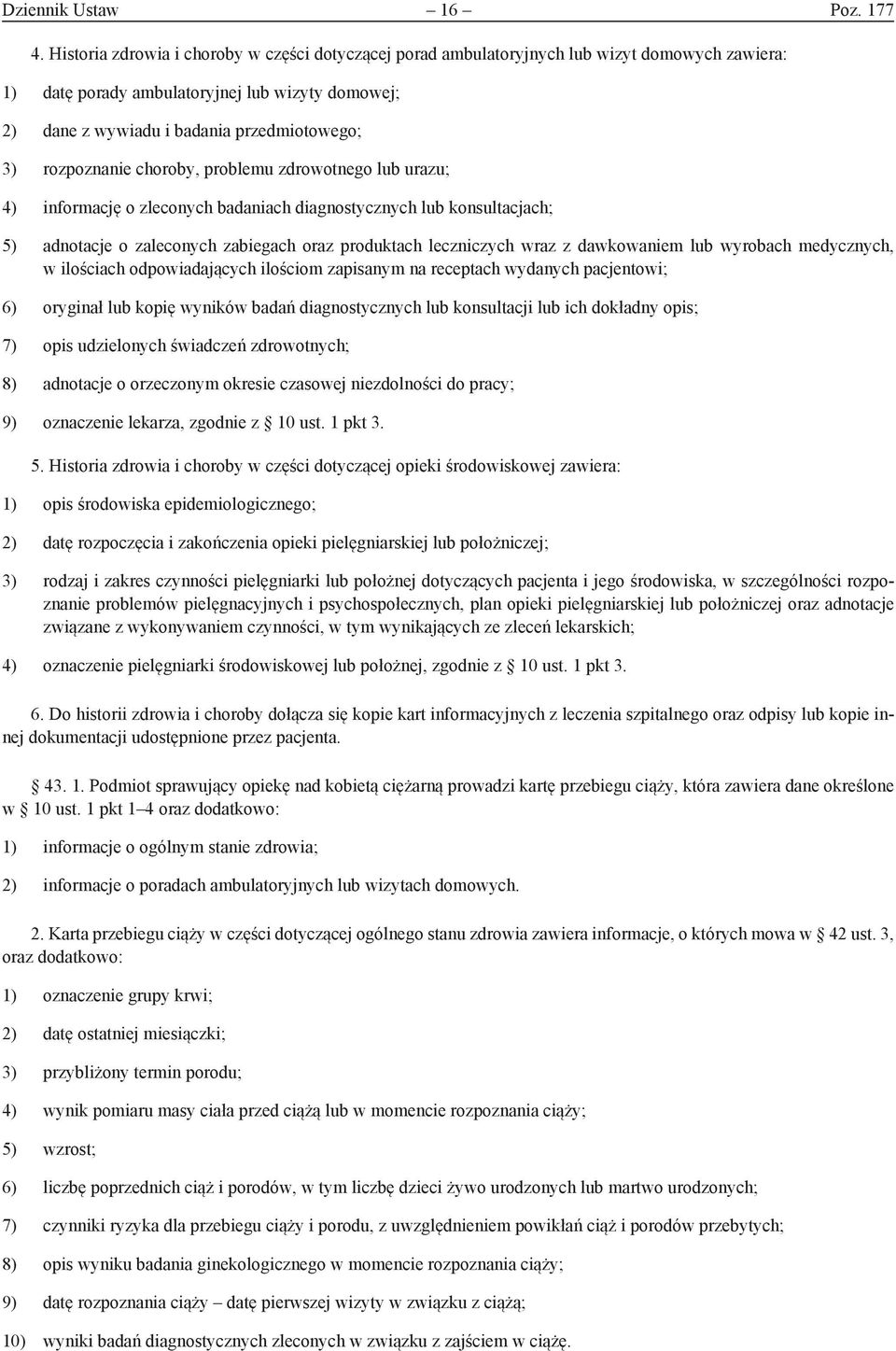 rozpoznanie choroby, problemu zdrowotnego lub urazu; 4) informację o zleconych badaniach diagnostycznych lub konsultacjach; 5) adnotacje o zaleconych zabiegach oraz produktach leczniczych wraz z