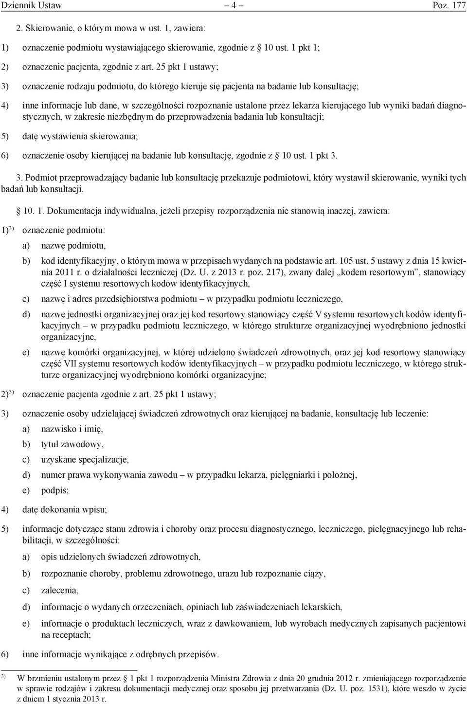 kierującego lub wyniki badań diagnostycznych, w zakresie niezbędnym do przeprowadzenia badania lub konsultacji; 5) datę wystawienia skierowania; 6) oznaczenie osoby kierującej na badanie lub