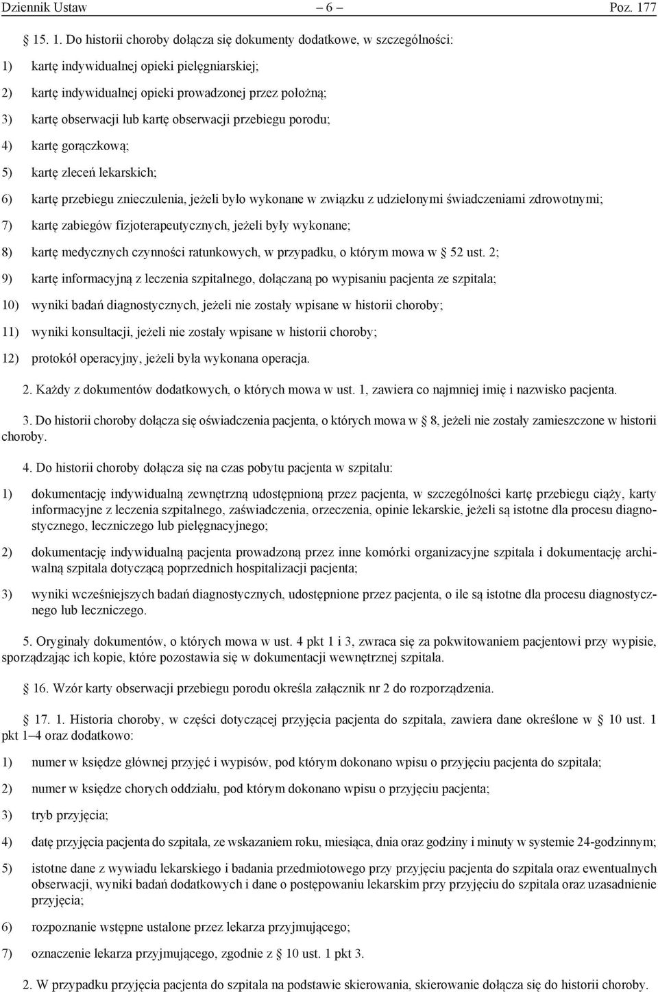 obserwacji lub kartę obserwacji przebiegu porodu; 4) kartę gorączkową; 5) kartę zleceń lekarskich; 6) kartę przebiegu znieczulenia, jeżeli było wykonane w związku z udzielonymi świadczeniami