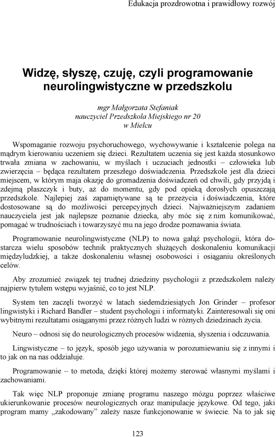 Rezultatem uczenia się jest każda stosunkowo trwała zmiana w zachowaniu, w myślach i uczuciach jednostki człowieka lub zwierzęcia będąca rezultatem przeszłego doświadczenia.