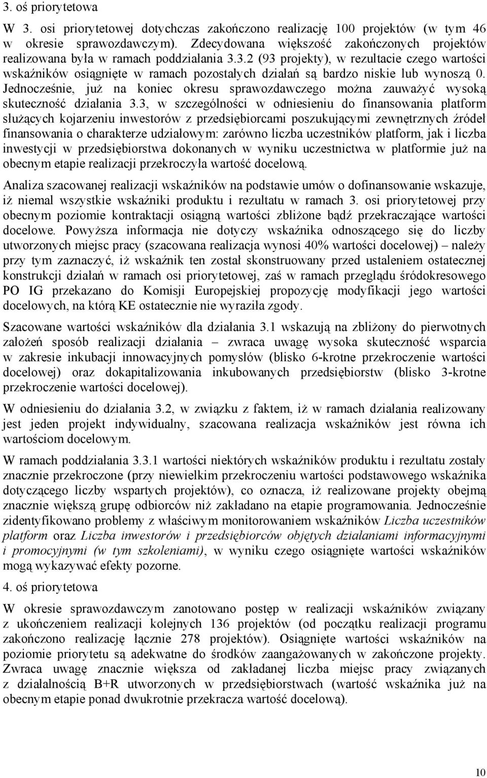 3.2 (93 projekty), w rezultacie czego wartości wskaźników osiągnięte w ramach pozostałych działań są bardzo niskie lub wynoszą 0.