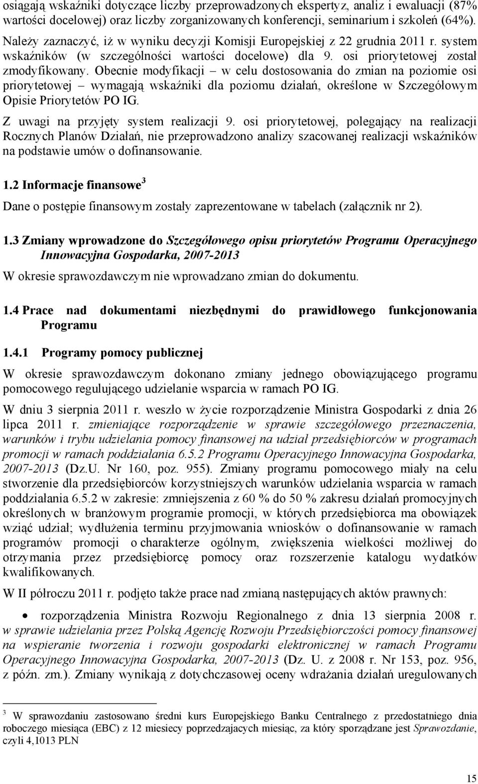 Obecnie modyfikacji w celu dostosowania do zmian na poziomie osi priorytetowej wymagają wskaźniki dla poziomu działań, określone w Szczegółowym Opisie Priorytetów PO IG.