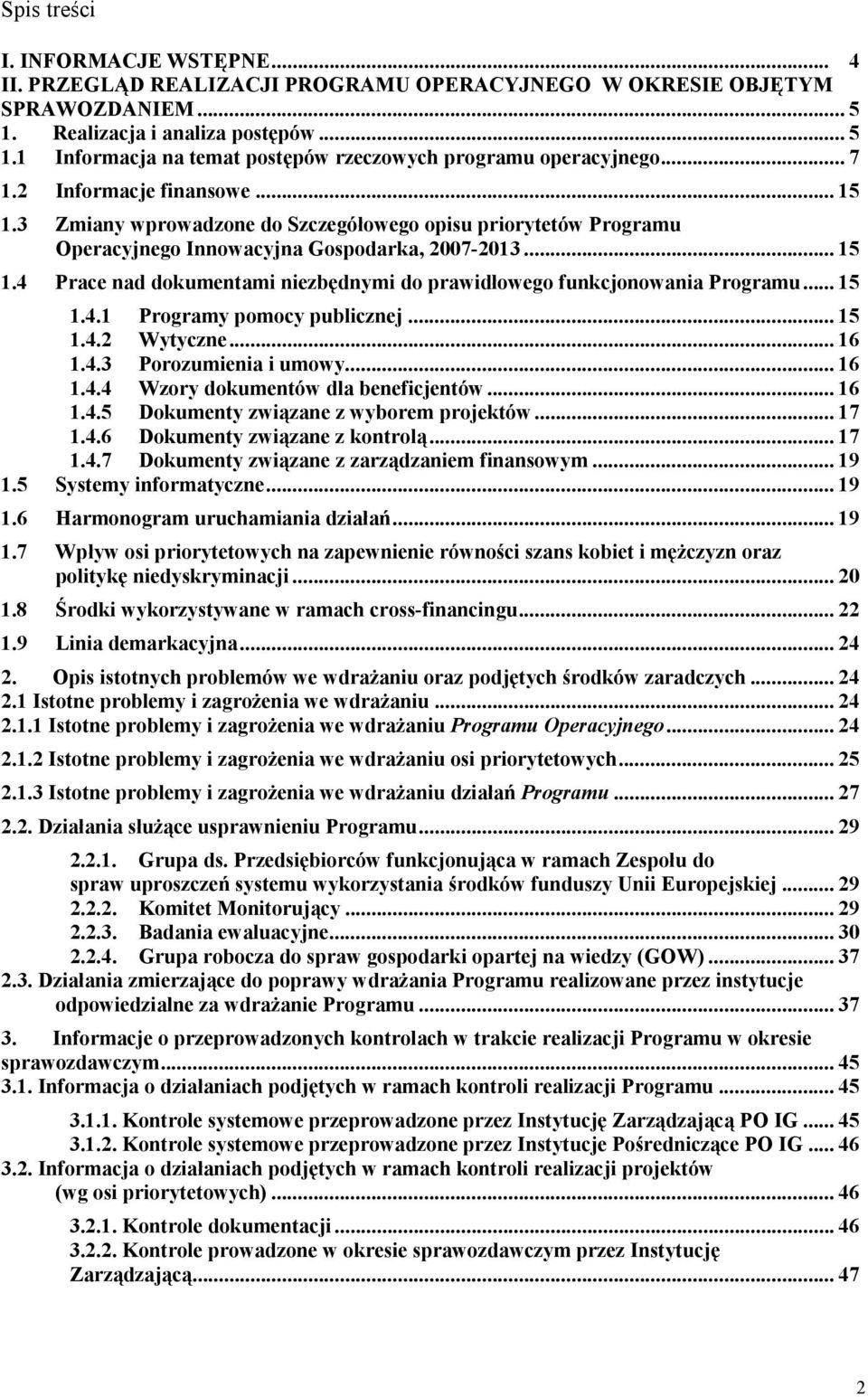 .. 15 1.4.1 Programy pomocy publicznej... 15 1.4.2 Wytyczne... 16 1.4.3 Porozumienia i umowy... 16 1.4.4 Wzory dokumentów dla beneficjentów... 16 1.4.5 Dokumenty związane z wyborem projektów... 17 1.