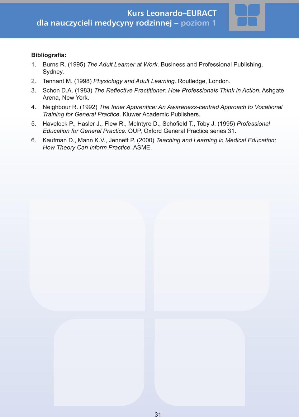 (1992) The Inner Apprentice: An Awareness-centred Approach to Vocational Training for General Practice. Kluwer Academic Publishers. 5. Havelock P., Hasler J., Flew R., McIntyre D.