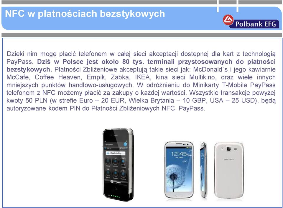 Płatności Zbliżeniowe akceptują takie sieci jak: McDonald`s i jego kawiarnie McCafe, Coffee Heaven, Empik, Żabka, IKEA, kina sieci Multikino, oraz wiele innych mniejszych