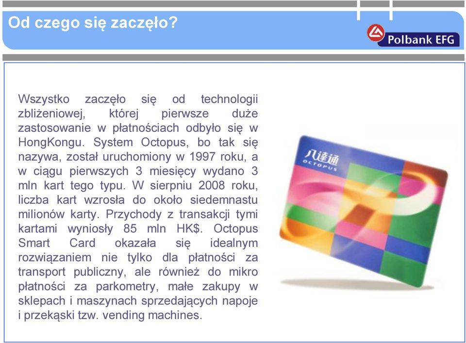 W sierpniu 2008 roku, liczba kart wzrosła do około siedemnastu milionów karty. Przychody z transakcji tymi kartami wyniosły 85 mln HK$.