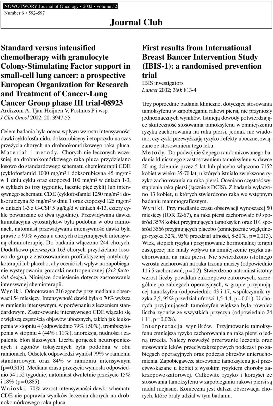 J Clin Oncol 2002; 20: 3947-55 Celem badania by a ocena wp ywu wzrostu intensywnoêci dawki cyklofosfamidu, doksorubicyny i etopozydu na czas prze ycia chorych na drobnokomórkowego raka p uca.