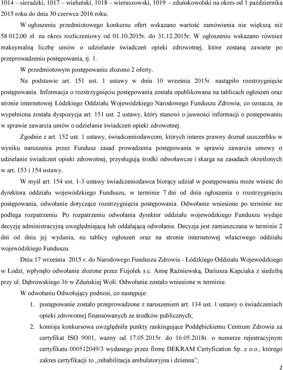 do 31.12.2015r. W ogłoszeniu wskazano również maksymalną liczbę umów o udzielanie świadczeń opieki zdrowotnej, które zostaną zawarte po przeprowadzeniu postępowania, tj. 1.