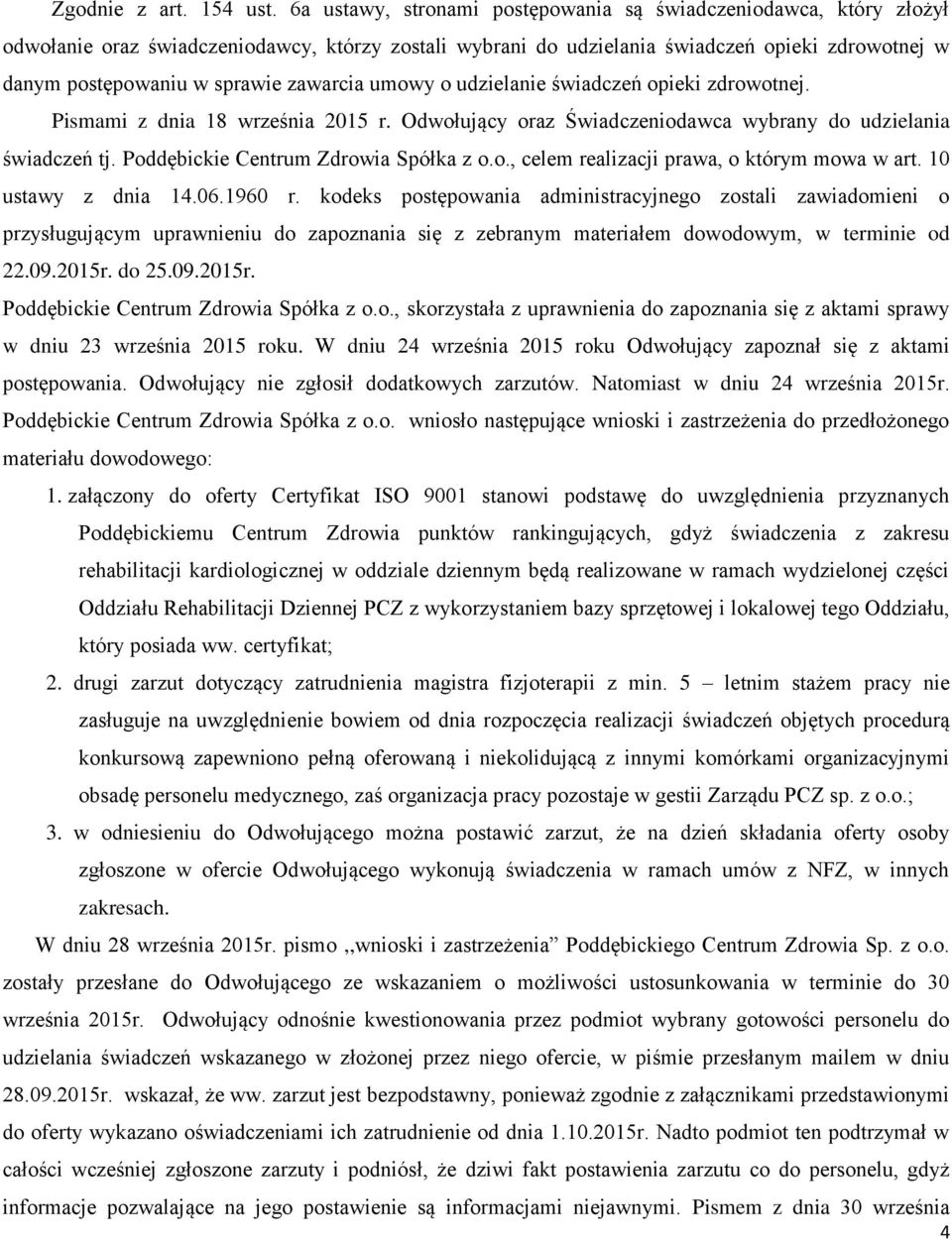 zawarcia umowy o udzielanie świadczeń opieki zdrowotnej. Pismami z dnia 18 września 2015 r. Odwołujący oraz Świadczeniodawca wybrany do udzielania świadczeń tj. Poddębickie Centrum Zdrowia Spółka z o.