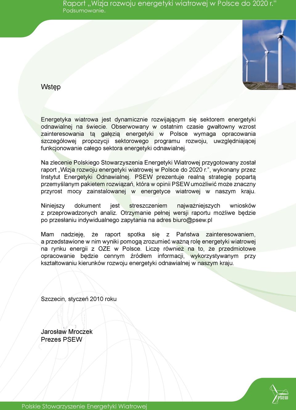 całego sektora energetyki odnawialnej. Na zlecenie Polskiego Stowarzyszenia Energetyki Wiatrowej przygotowany został raport Wizja rozwoju energetyki wiatrowej w Polsce do 2020 r.