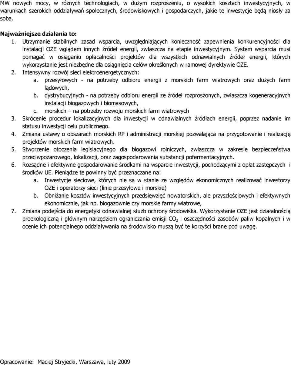 Utrzymanie stabilnych zasad wsparcia, uwzględniających konieczność zapewnienia konkurencyjności dla instalacji OZE wglądem innych źródeł energii, zwłaszcza na etapie inwestycyjnym.